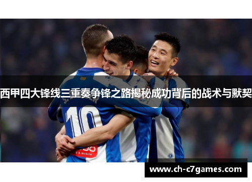 西甲四大锋线三重奏争锋之路揭秘成功背后的战术与默契