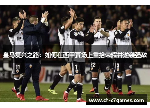 皇马复兴之路：如何在西甲赛场上重拾荣耀并逆袭强敌