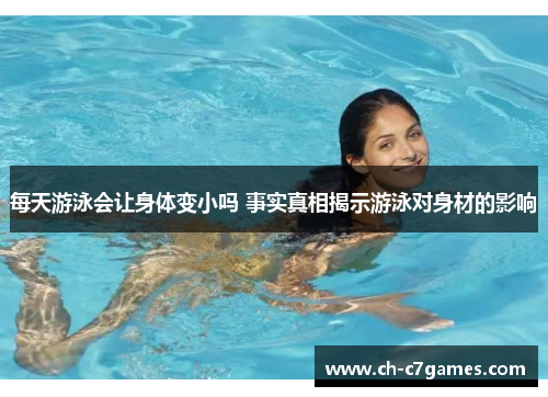 每天游泳会让身体变小吗 事实真相揭示游泳对身材的影响